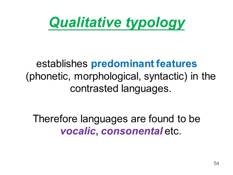 Qualitative typology  establishes predominant features (phonetic, morphological, syntactic) in the contrasted languages. 